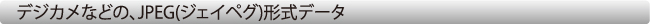 fWJȂǂ́AJPEG(WFCyO)`f[^